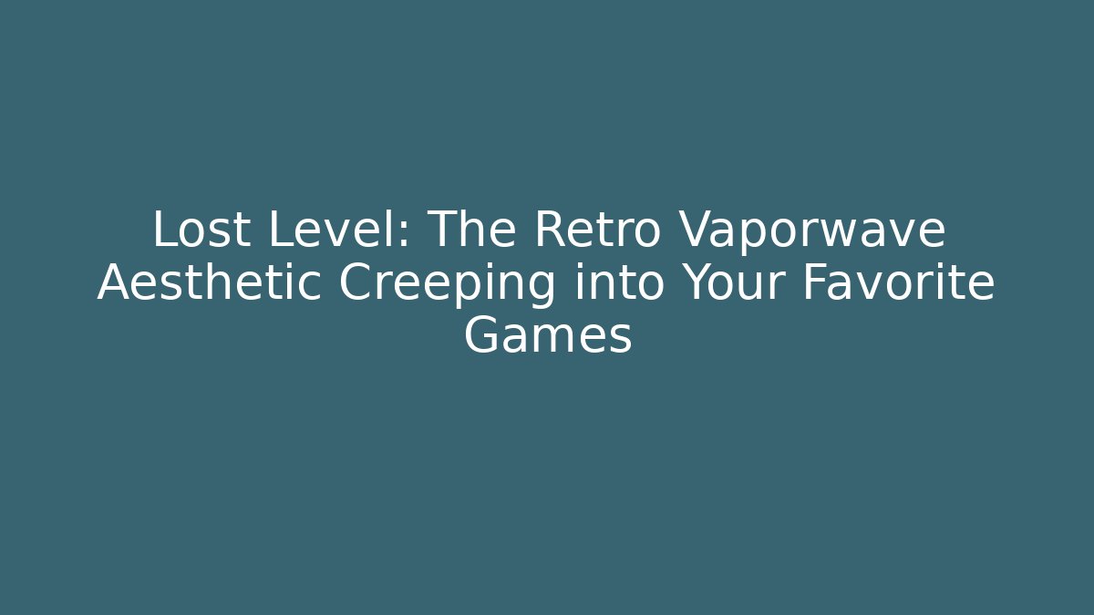 Lost Level: The Retro Vaporwave Aesthetic Creeping into Your Favorite Games