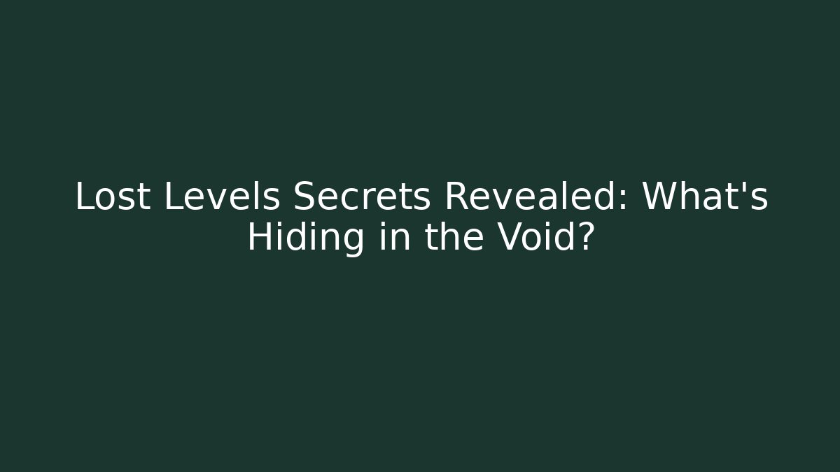Lost Levels Secrets Revealed: What's Hiding in the Void?