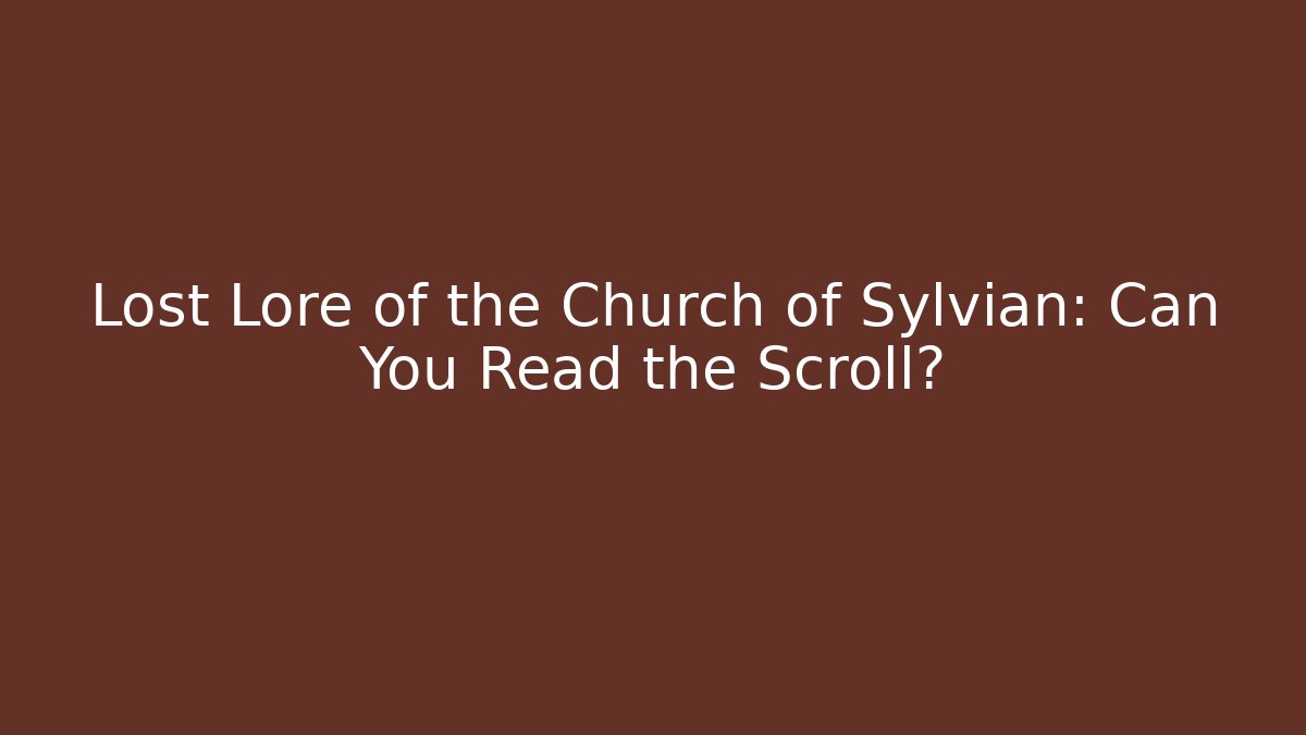 Lost Lore of the Church of Sylvian: Can You Read the Scroll?