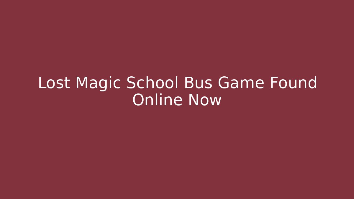 Lost Magic School Bus Game Found Online Now