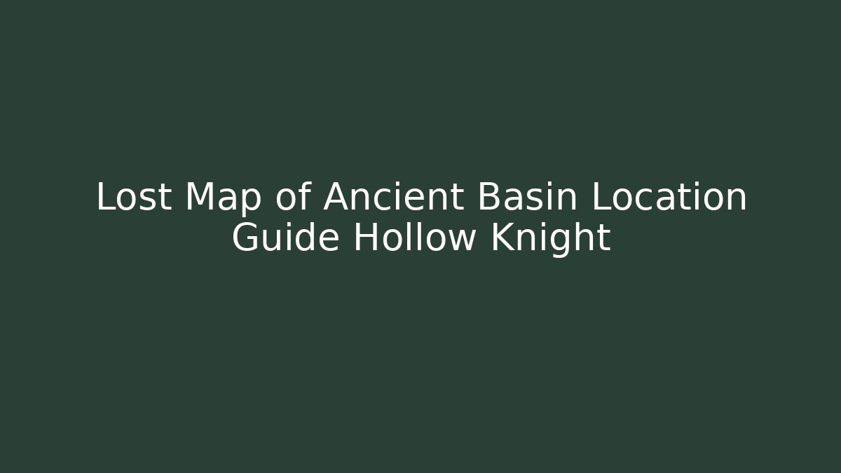 Lost Map of Ancient Basin Location Guide Hollow Knight