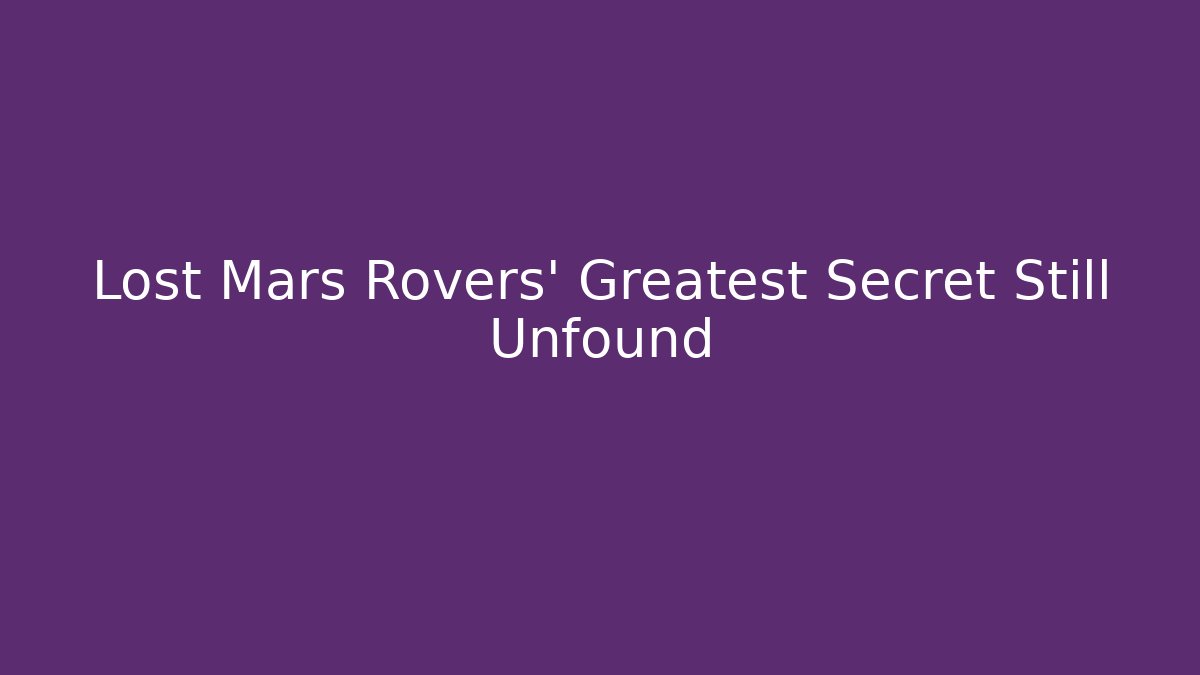 Lost Mars Rovers' Greatest Secret Still Unfound