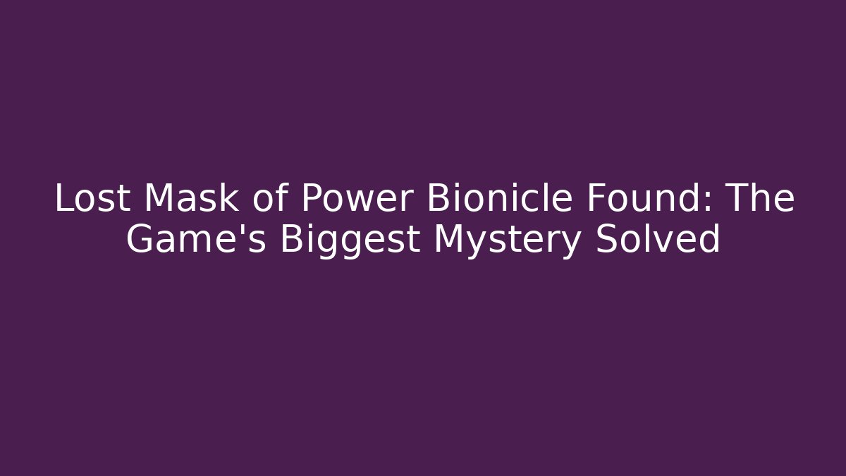 Lost Mask of Power Bionicle Found: The Game's Biggest Mystery Solved