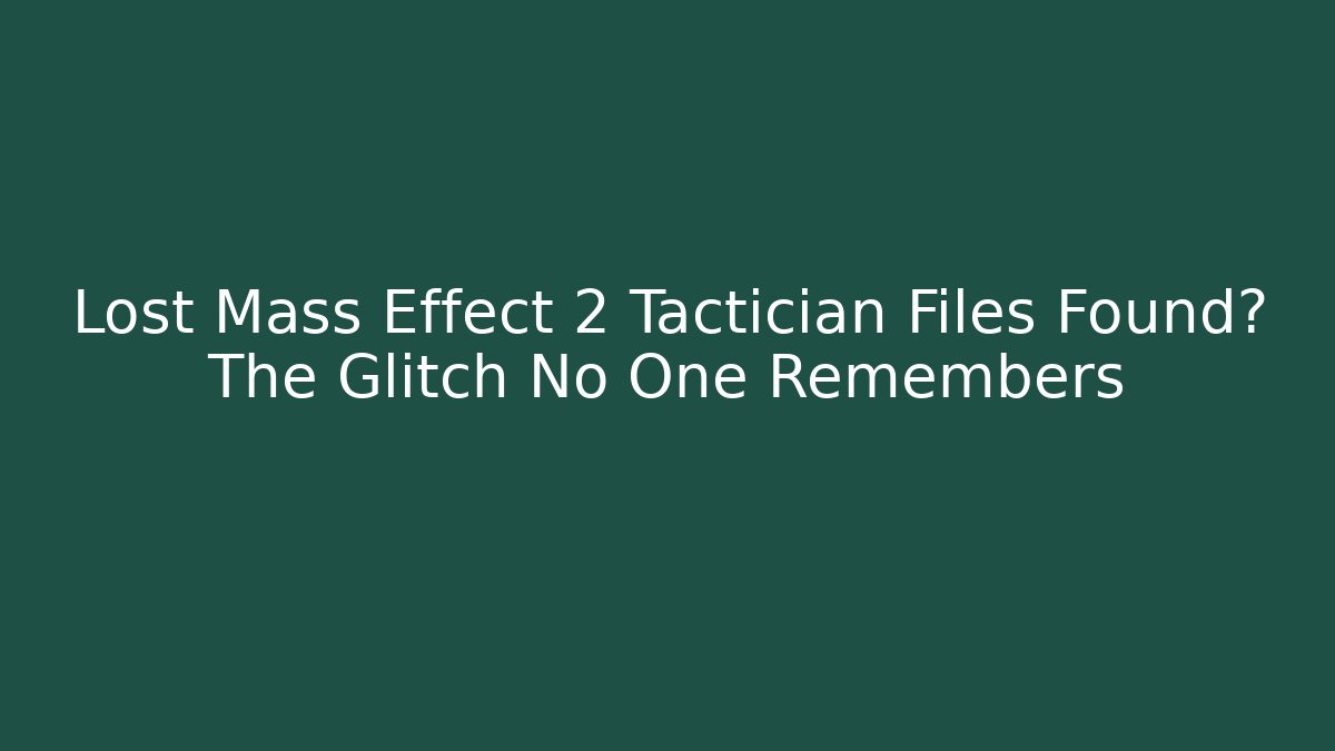 Lost Mass Effect 2 Tactician Files Found? The Glitch No One Remembers