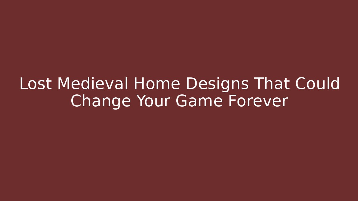 Lost Medieval Home Designs That Could Change Your Game Forever