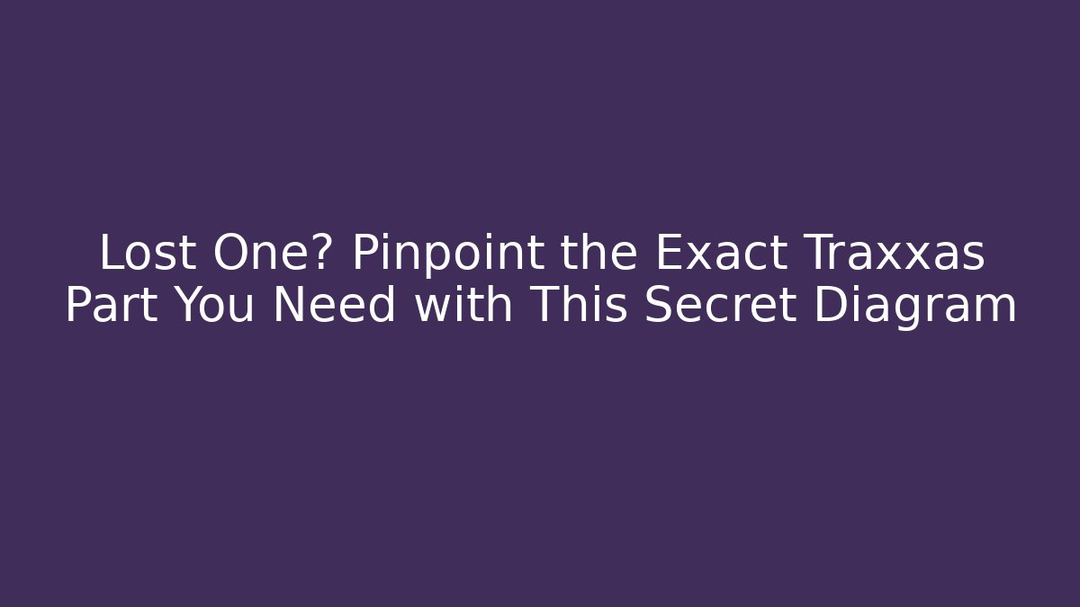 Lost One? Pinpoint the Exact Traxxas Part You Need with This Secret Diagram