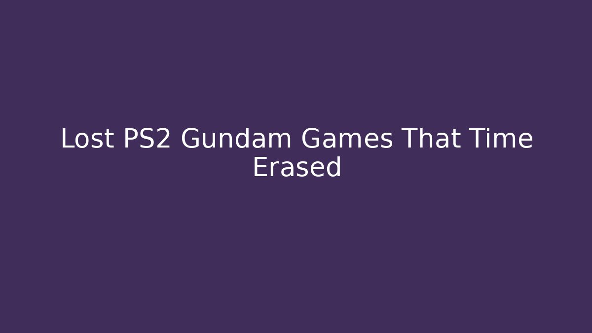 Lost PS2 Gundam Games That Time Erased