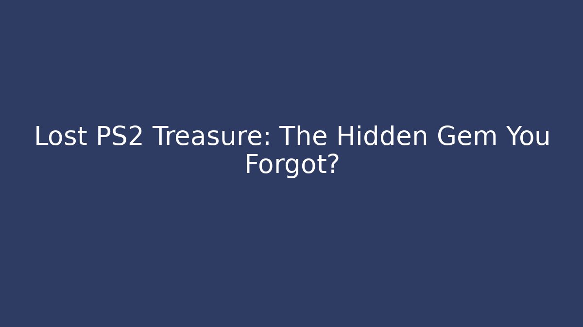 Lost PS2 Treasure: The Hidden Gem You Forgot?