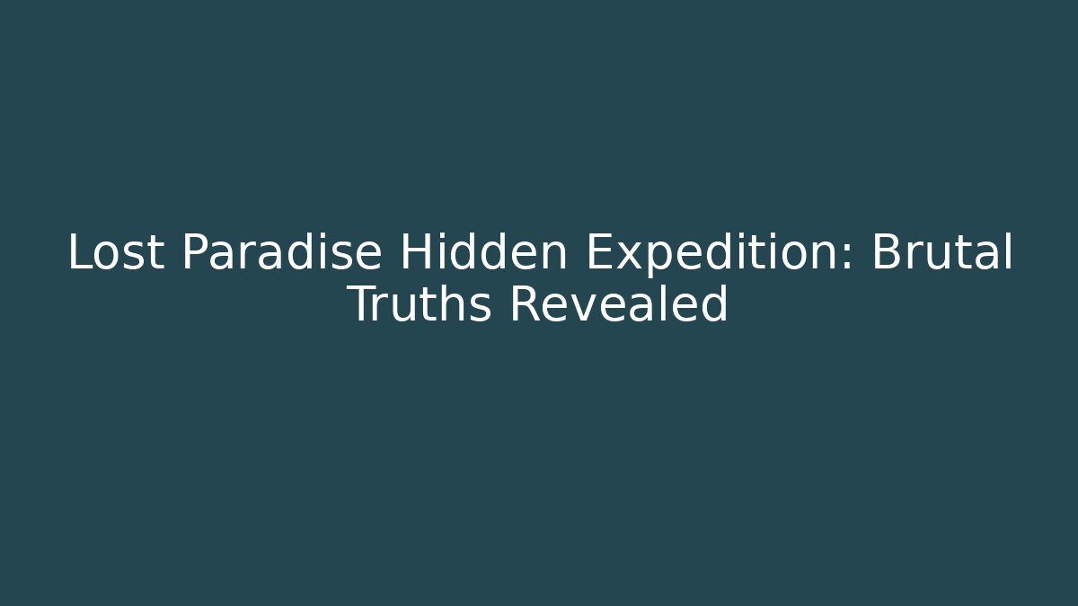 Lost Paradise Hidden Expedition: Brutal Truths Revealed