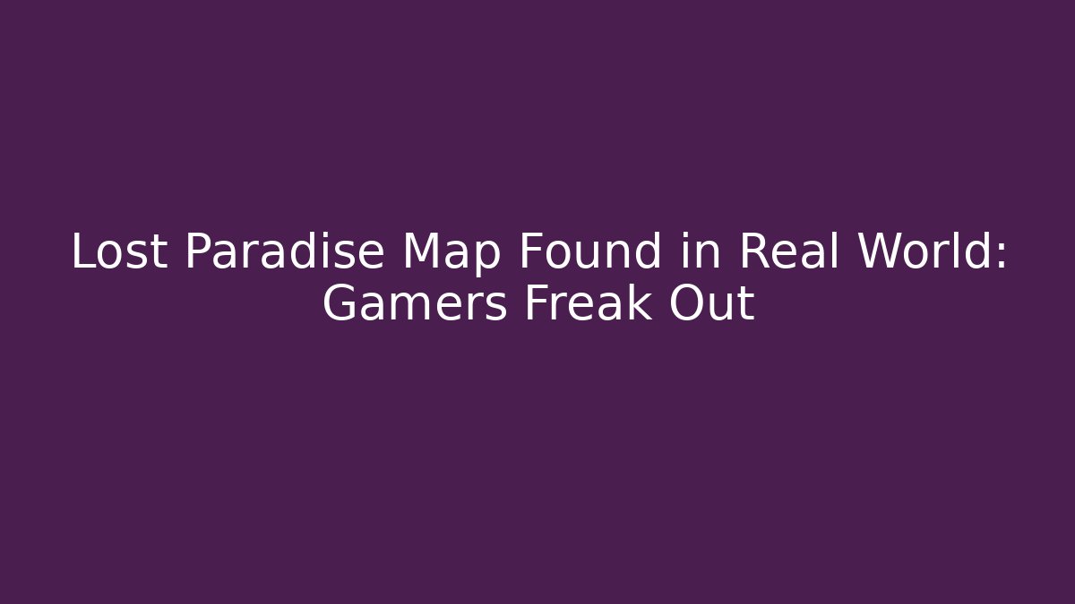 Lost Paradise Map Found in Real World: Gamers Freak Out