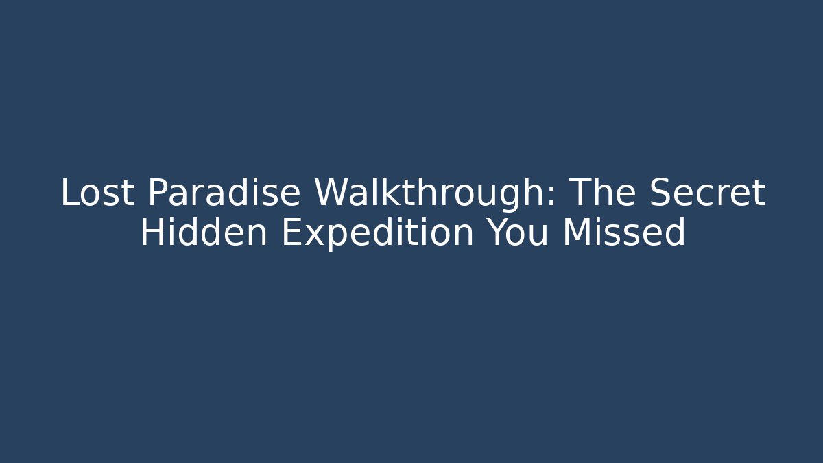 Lost Paradise Walkthrough: The Secret Hidden Expedition You Missed - Critter Realm