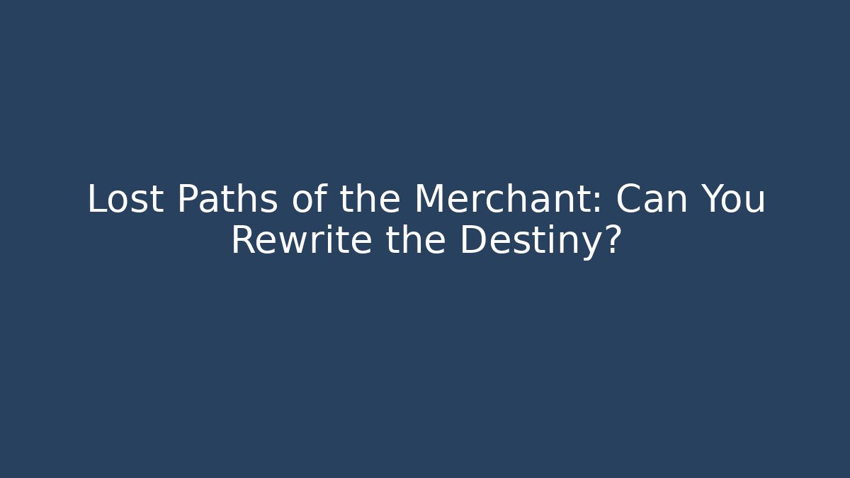 Lost Paths of the Merchant: Can You Rewrite the Destiny?