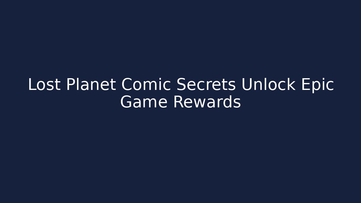 Lost Planet Comic Secrets Unlock Epic Game Rewards
