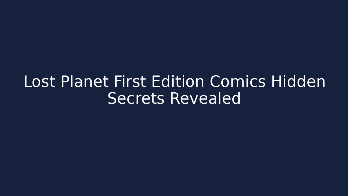 Lost Planet First Edition Comics Hidden Secrets Revealed