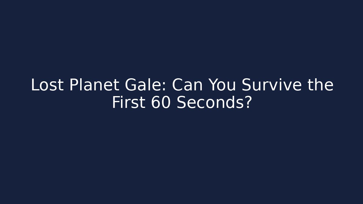 Lost Planet Gale: Can You Survive the First 60 Seconds?