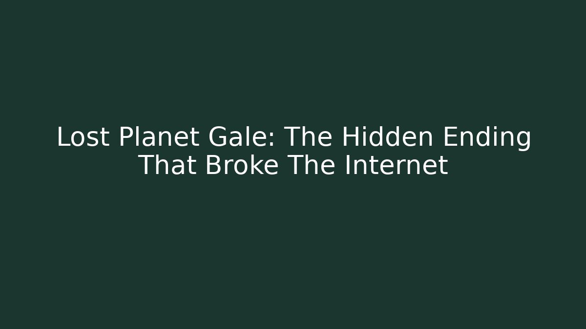 Lost Planet Gale: The Hidden Ending That Broke The Internet