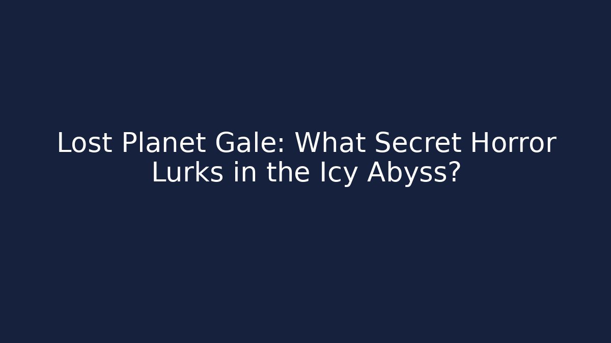 Lost Planet Gale: What Secret Horror Lurks in the Icy Abyss?