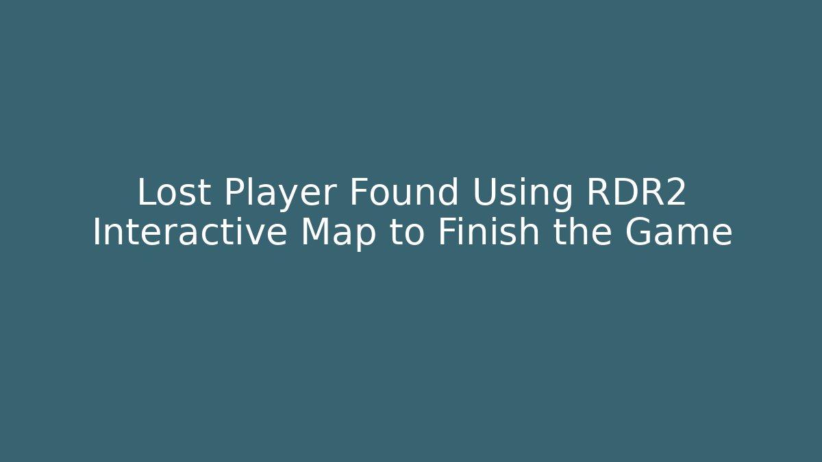 Lost Player Found Using RDR2 Interactive Map to Finish the Game