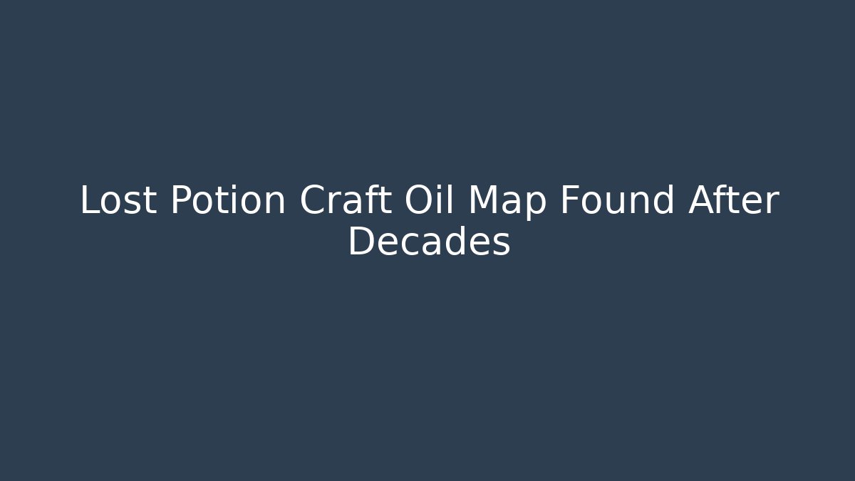Lost Potion Craft Oil Map Found After Decades