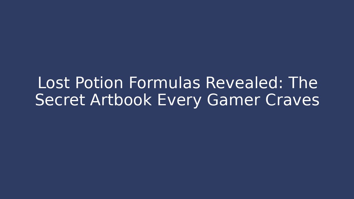 Lost Potion Formulas Revealed: The Secret Artbook Every Gamer Craves