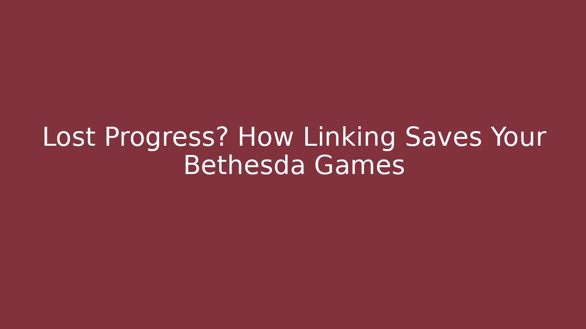 Lost Progress? How Linking Saves Your Bethesda Games - Critter Realm
