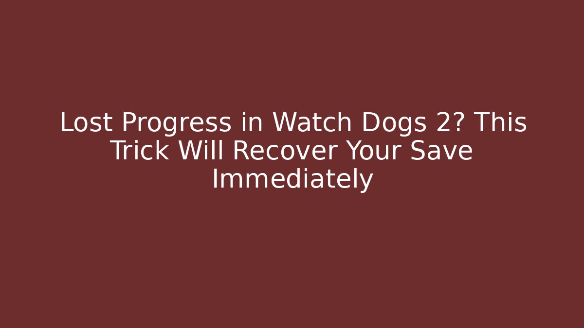 Lost Progress in Watch Dogs 2? This Trick Will Recover Your Save Immediately