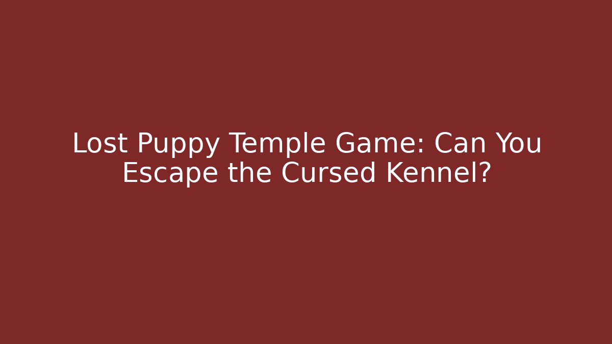 Lost Puppy Temple Game: Can You Escape the Cursed Kennel?