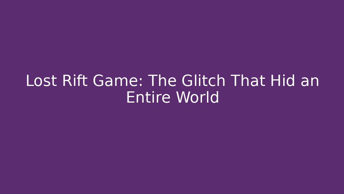 Lost Rift Game: The Glitch That Hid an Entire World
