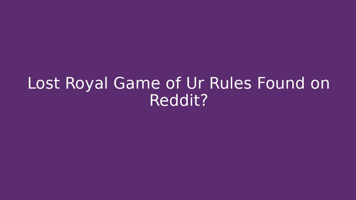 Lost Royal Game of Ur Rules Found on Reddit?