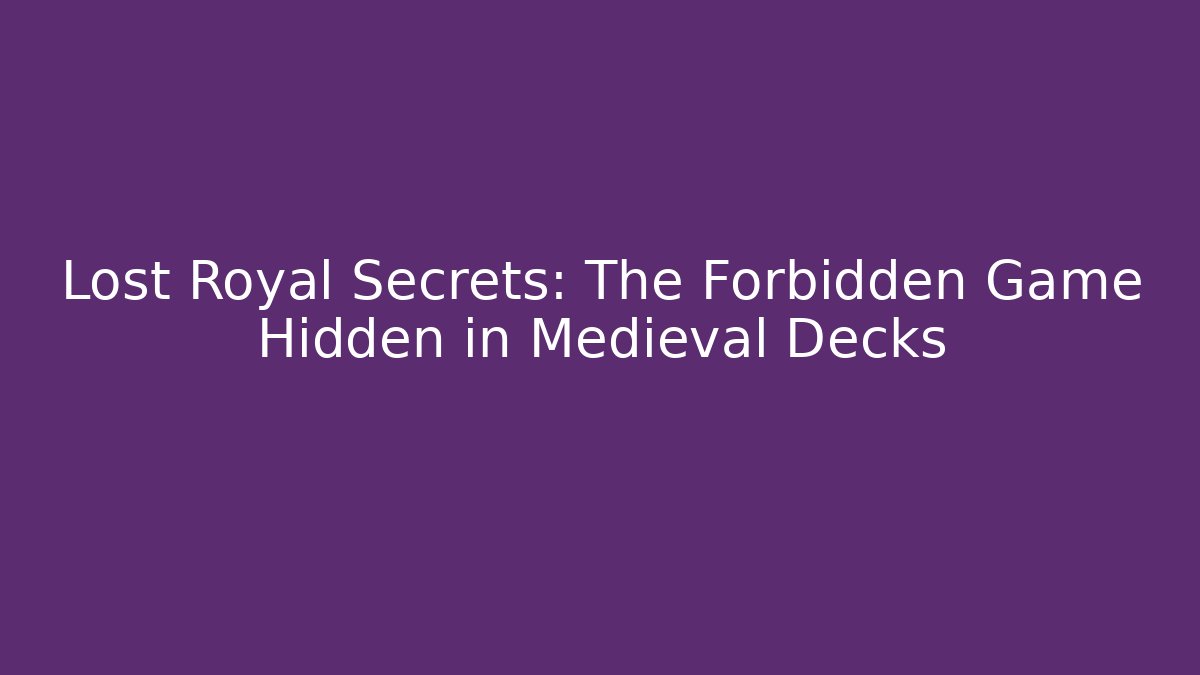 Lost Royal Secrets: The Forbidden Game Hidden in Medieval Decks