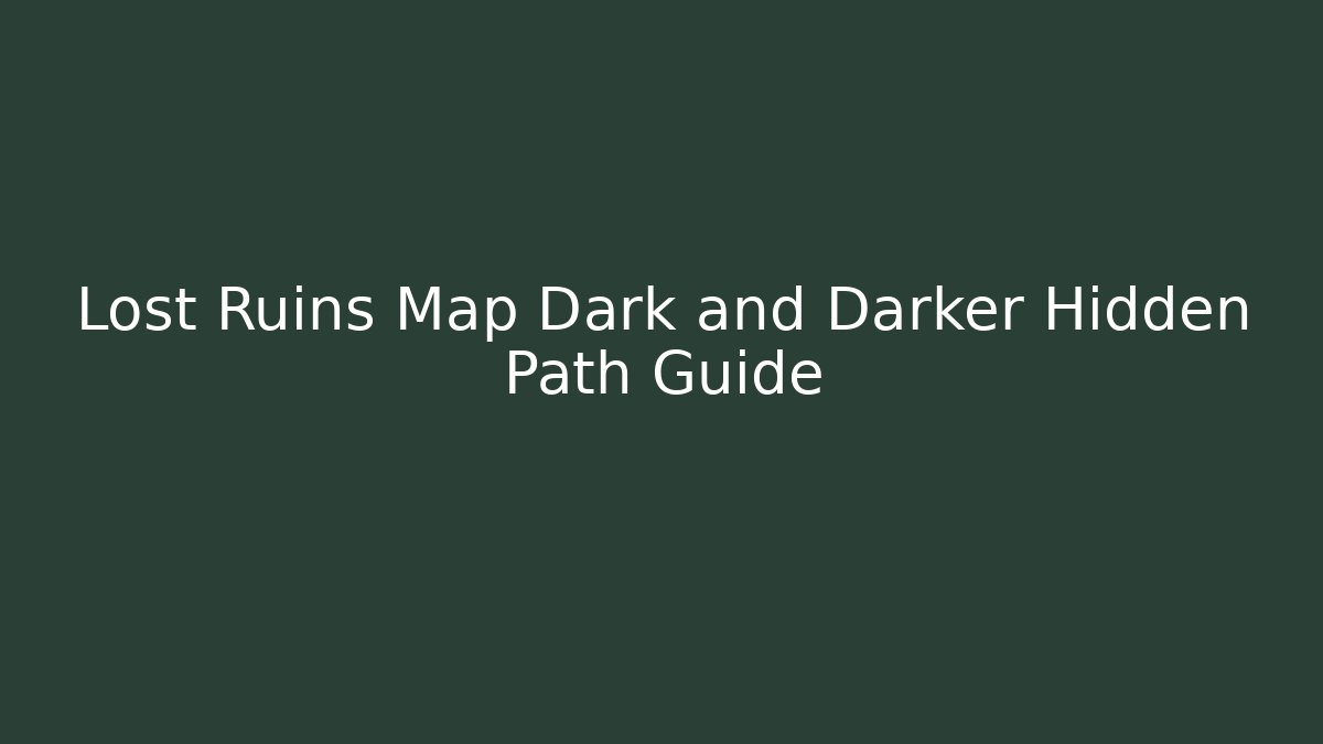 Lost Ruins Map Dark and Darker Hidden Path Guide
