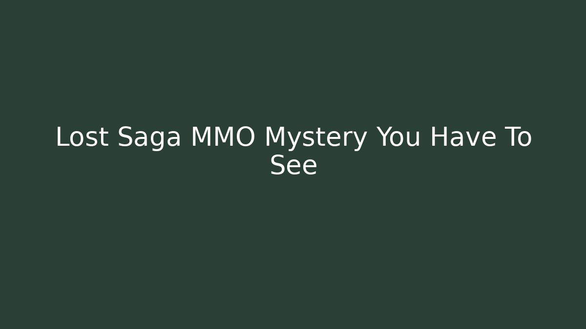 Lost Saga MMO Mystery You Have To See