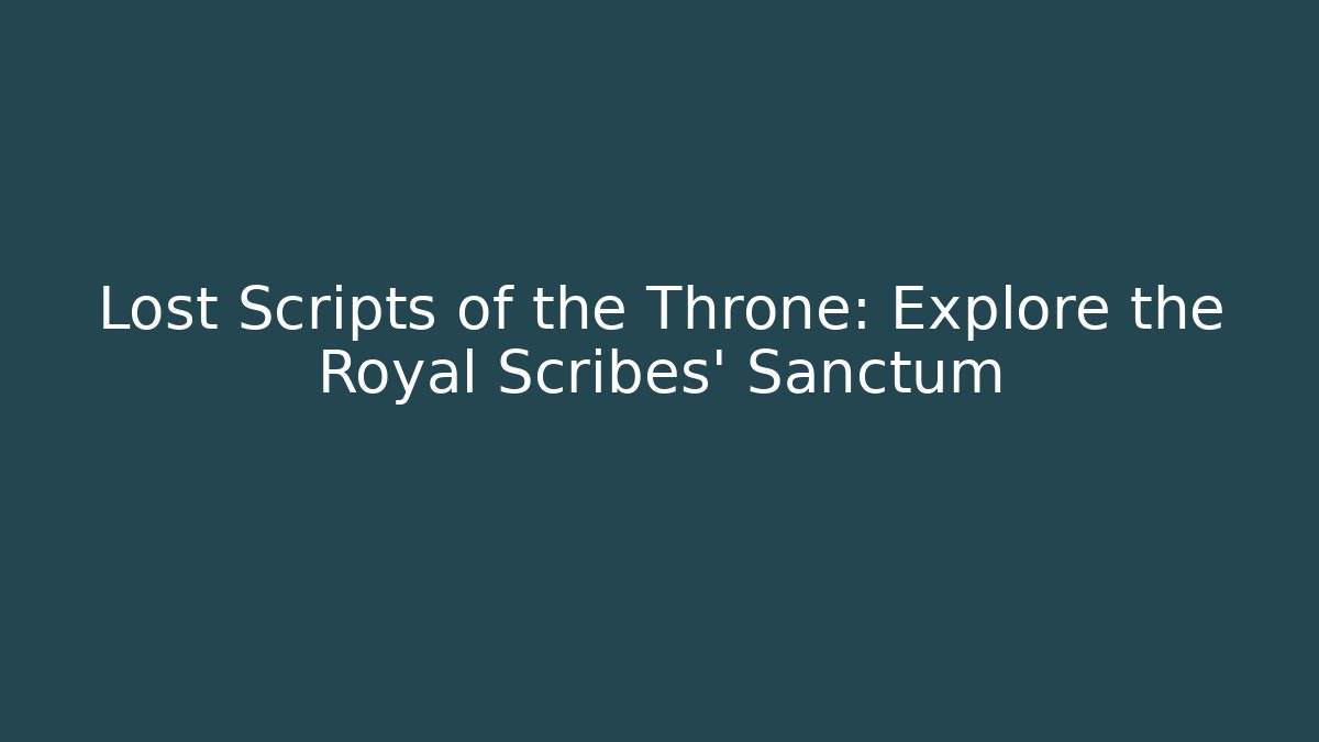 Lost Scripts of the Throne: Explore the Royal Scribes' Sanctum