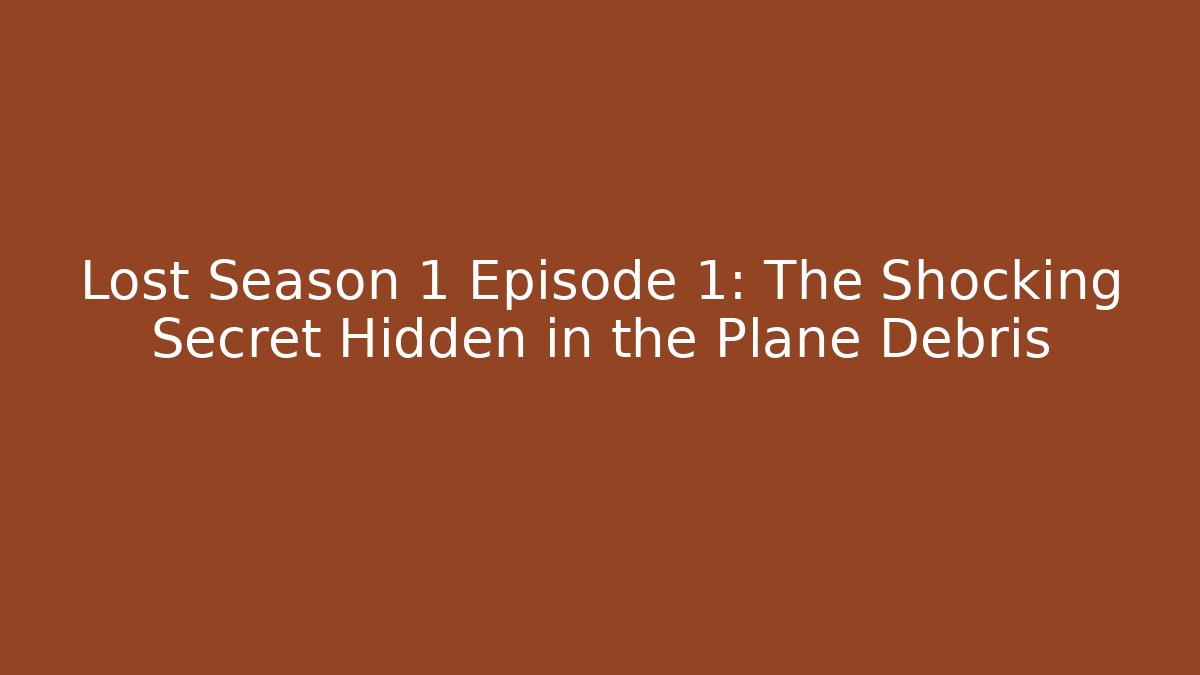 Lost Season 1 Episode 1: The Shocking Secret Hidden in the Plane Debris
