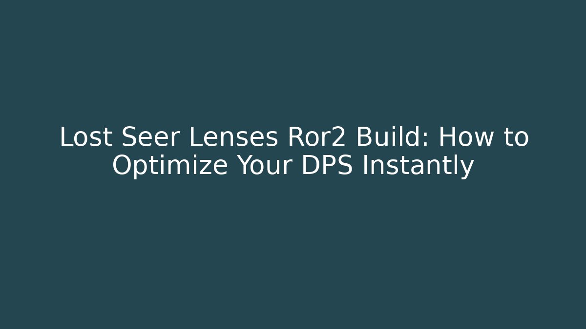 Lost Seer Lenses Ror2 Build: How to Optimize Your DPS Instantly