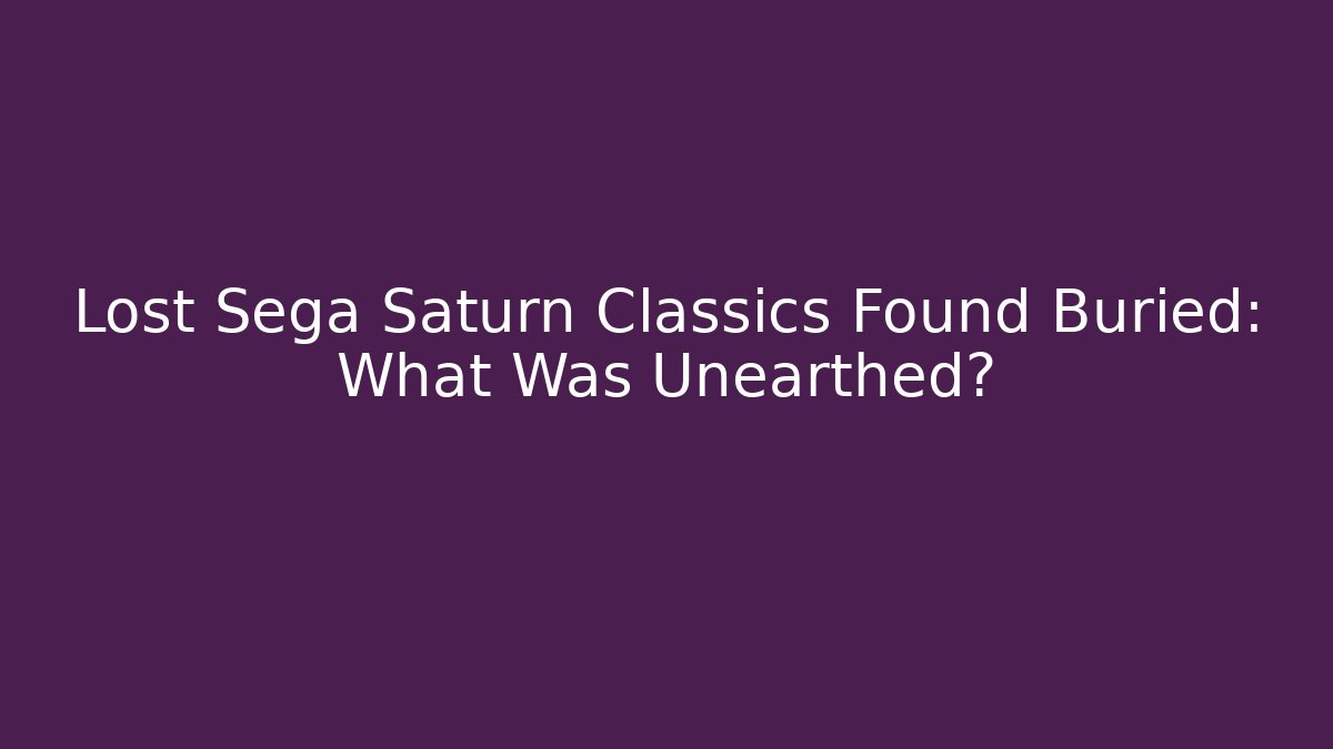 Lost Sega Saturn Classics Found Buried: What Was Unearthed? - Critter Realm