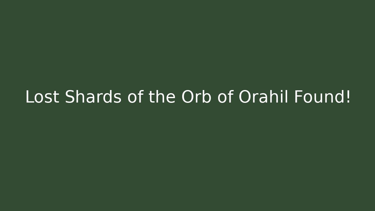 Lost Shards of the Orb of Orahil Found!