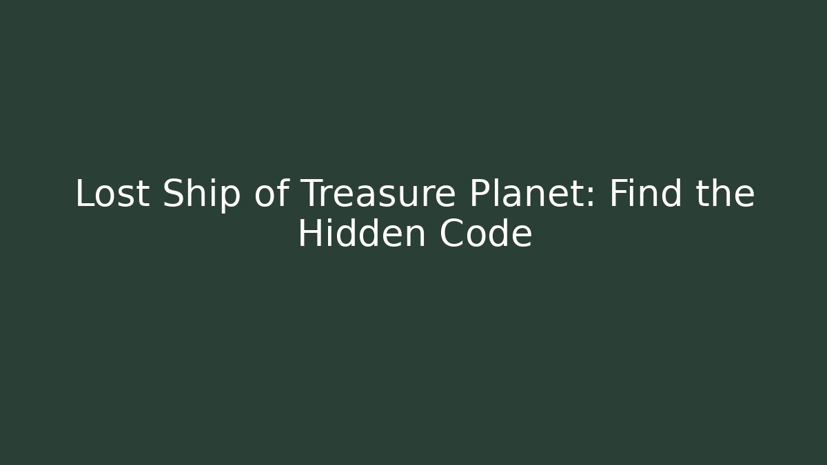 Lost Ship of Treasure Planet: Find the Hidden Code