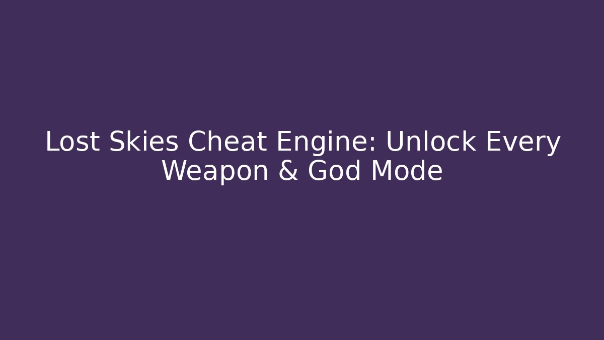 Lost Skies Cheat Engine: Unlock Every Weapon & God Mode