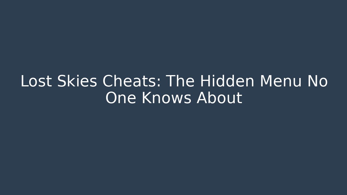 Lost Skies Cheats: The Hidden Menu No One Knows About