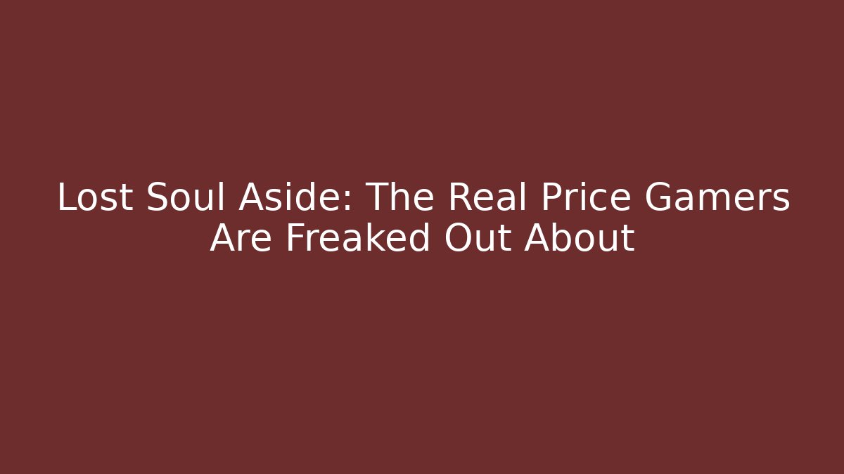 Lost Soul Aside: The Real Price Gamers Are Freaked Out About
