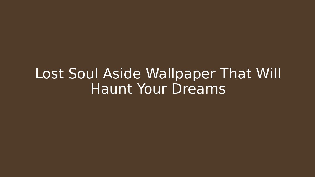 Lost Soul Aside Wallpaper That Will Haunt Your Dreams