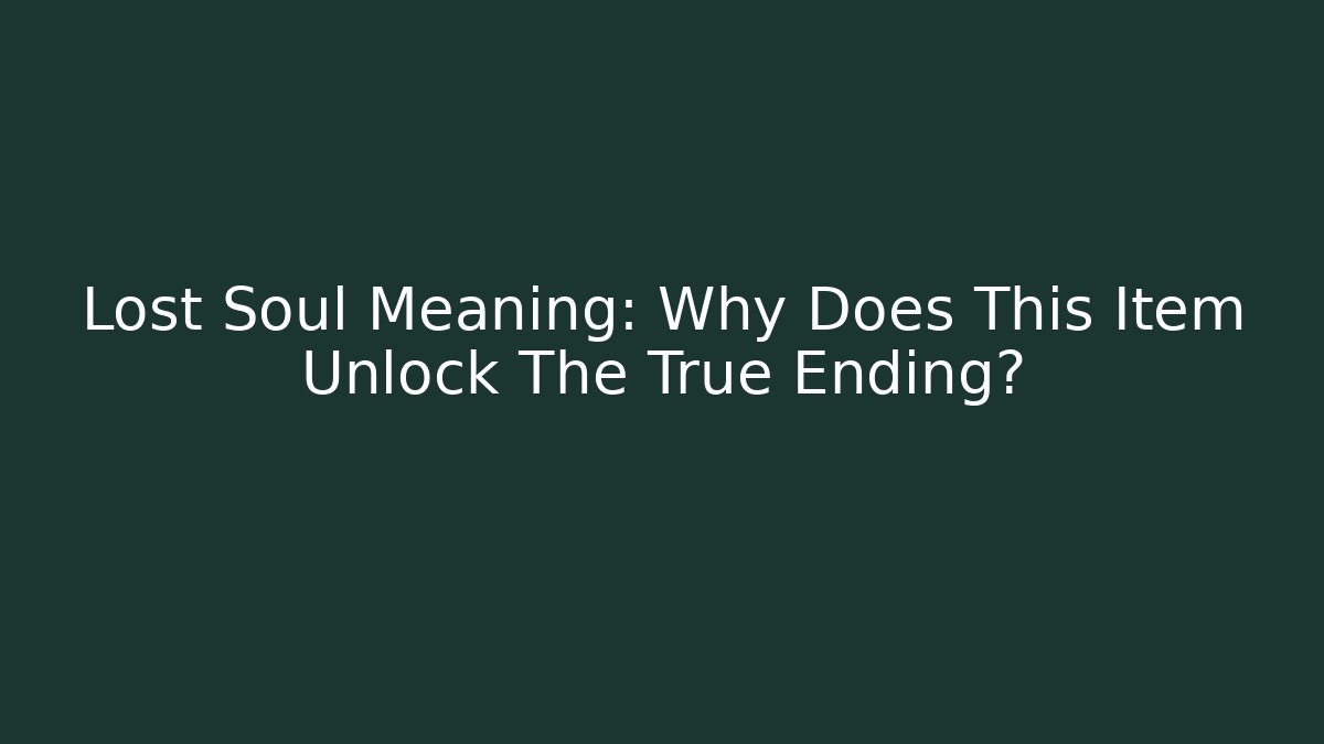 Lost Soul Meaning: Why Does This Item Unlock The True Ending? - Critter Realm