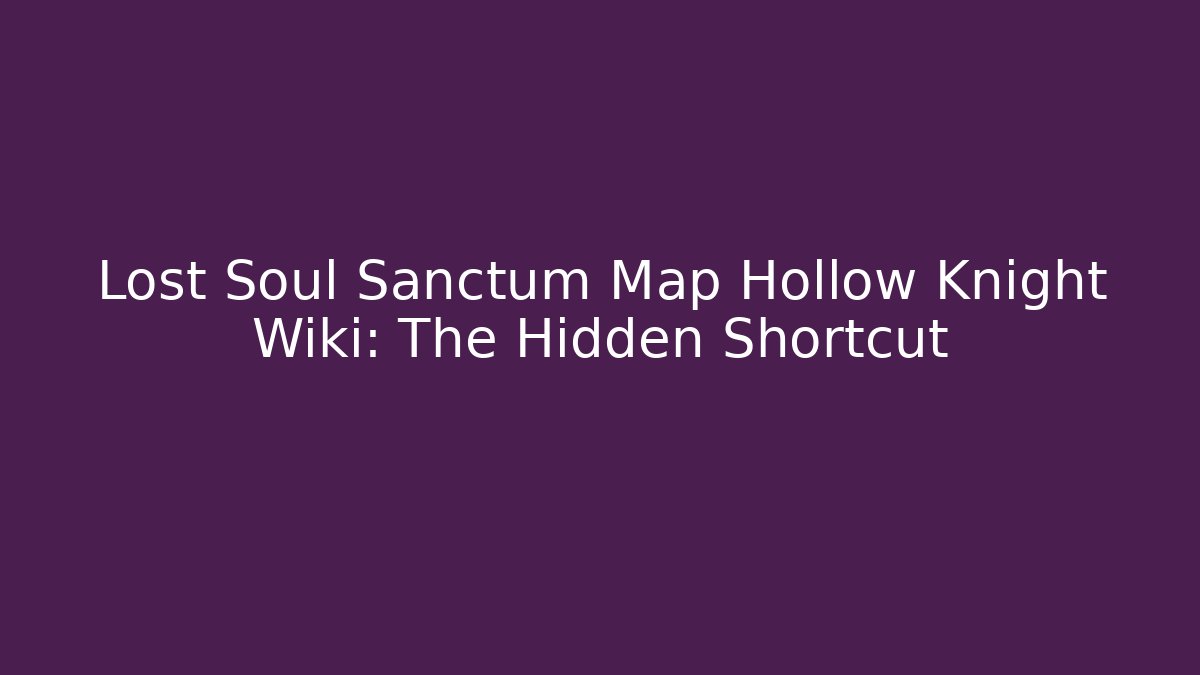 Lost Soul Sanctum Map Hollow Knight Wiki: The Hidden Shortcut