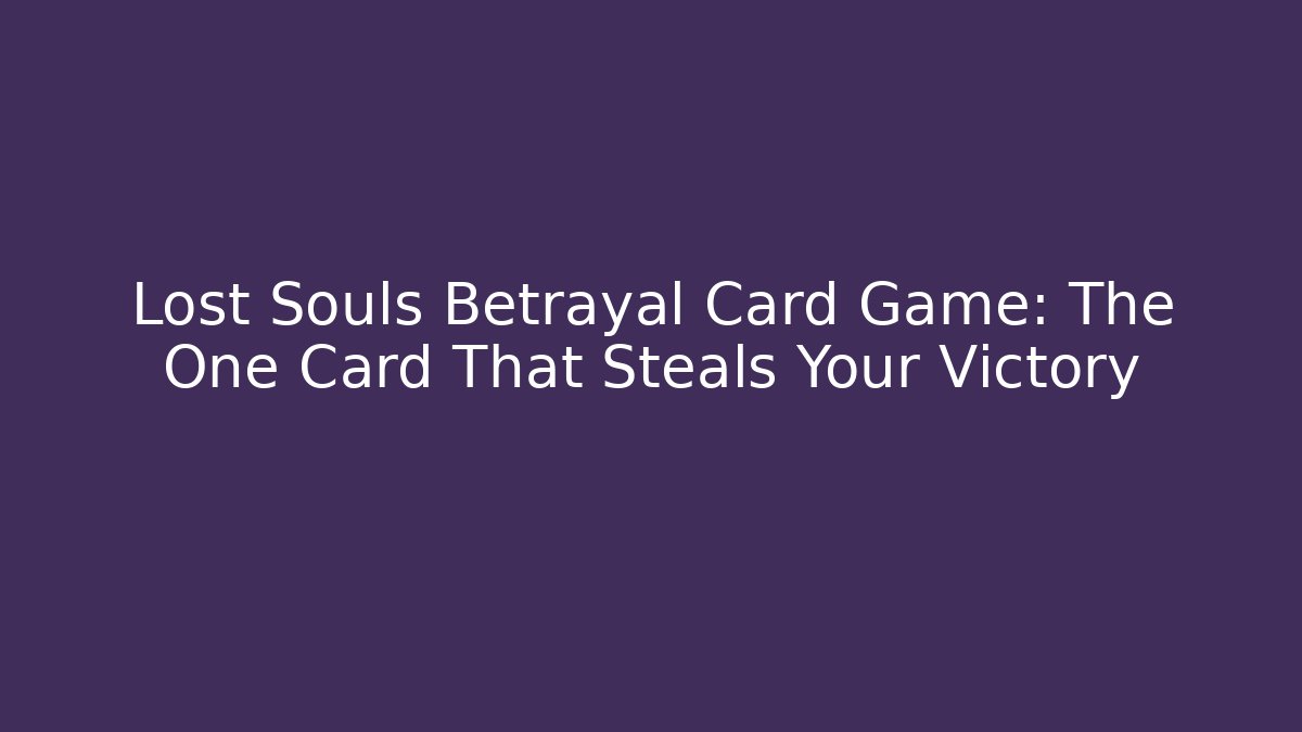 Lost Souls Betrayal Card Game: The One Card That Steals Your Victory