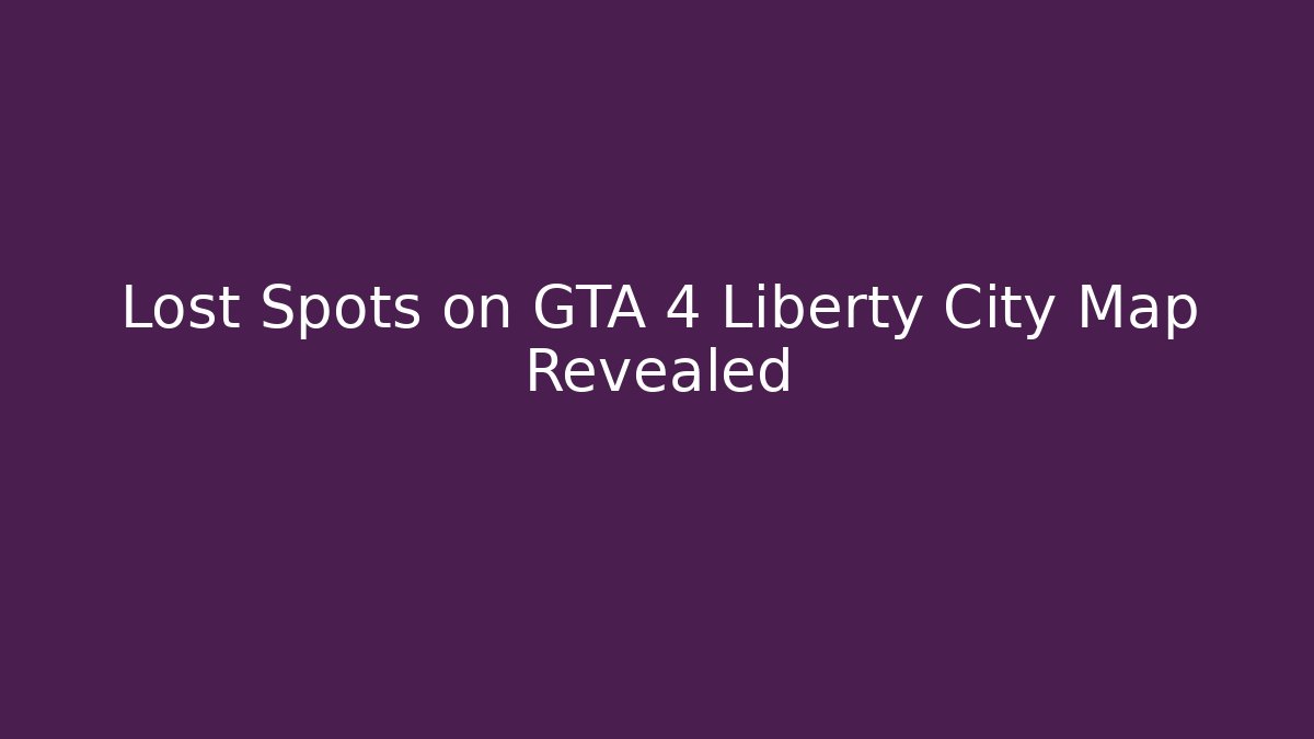 Lost Spots on GTA 4 Liberty City Map Revealed