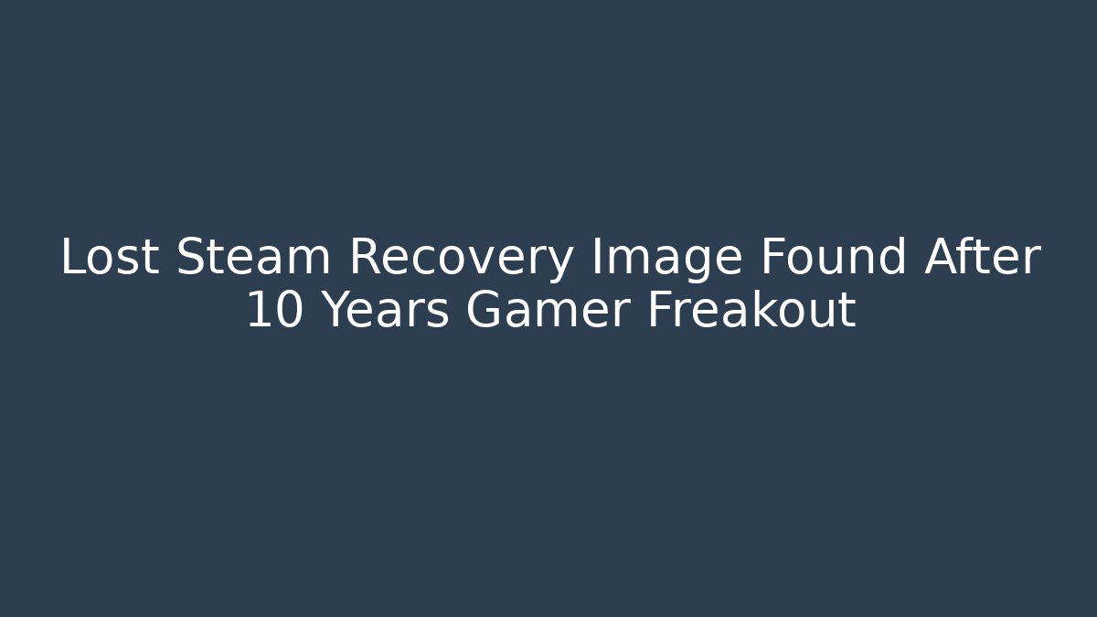 Lost Steam Recovery Image Found After 10 Years Gamer Freakout