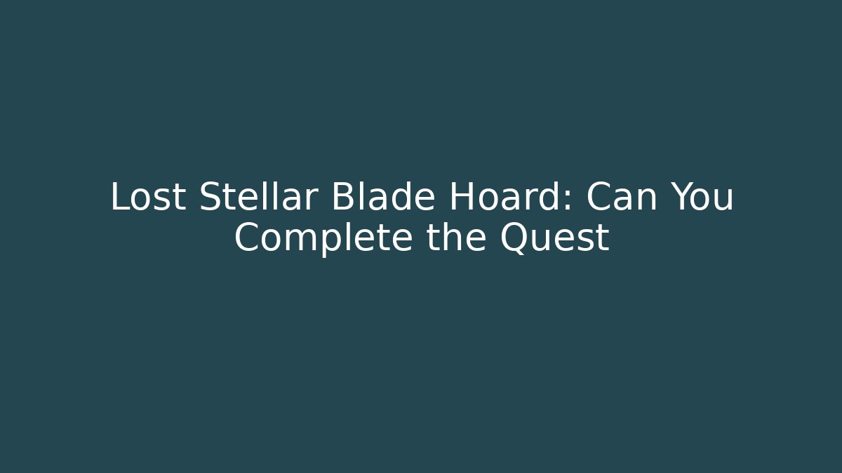 Lost Stellar Blade Hoard: Can You Complete the Quest