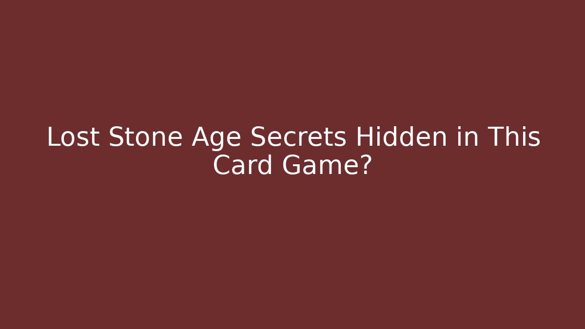 Lost Stone Age Secrets Hidden in This Card Game?