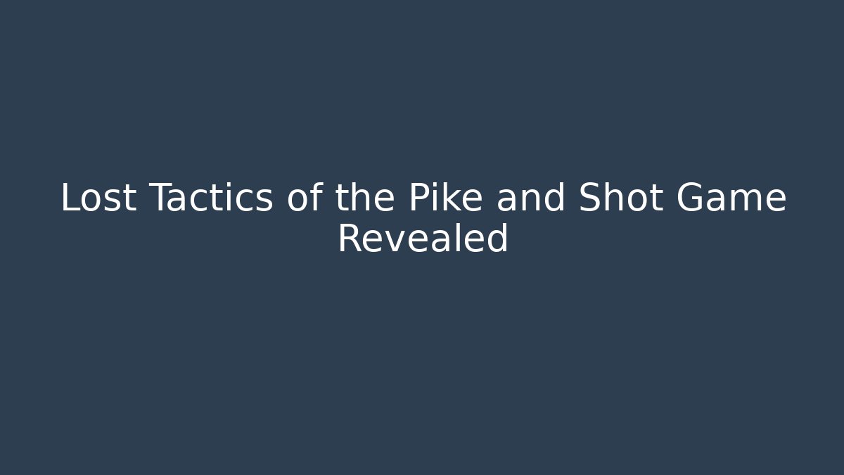 Lost Tactics of the Pike and Shot Game Revealed